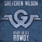 Gretchen Wilson - Ready To Get Rowdy