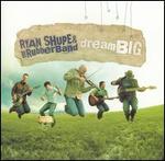 Ryan Shupe & The Rubberband - Dream Big