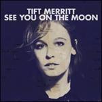 Tift Merritt - See You on the Moon 