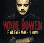 Wade Bowen -  If We Ever Make It Home